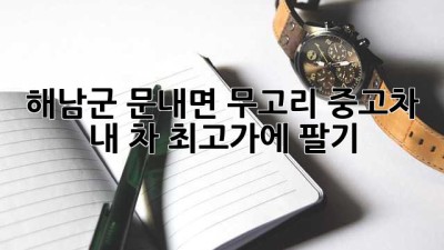 해남군 문내면 무고리 중고차, 내 차 최고가에 팔기 🚗💨